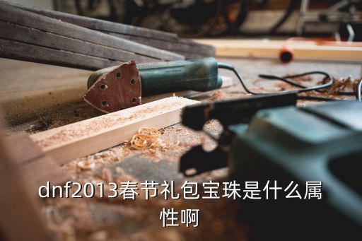 dnf春节光环是什么属性，dnf2013春节礼包宝珠是什么属性啊