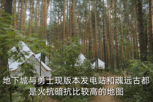 地下城与勇士现版本发电站和魂远古都是火抗暗抗比较高的地图