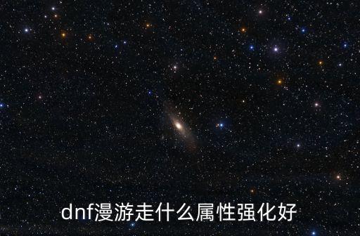 dnf漫游走什么属性强化好