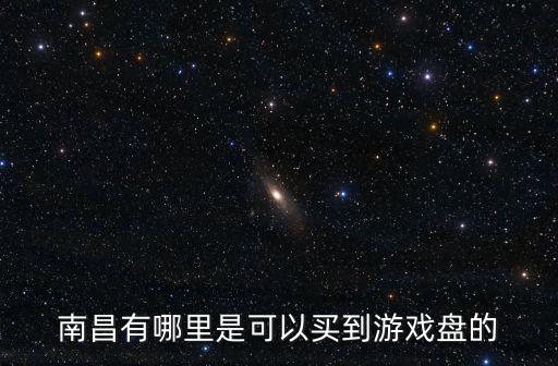 南昌有哪里是可以买到游戏盘的