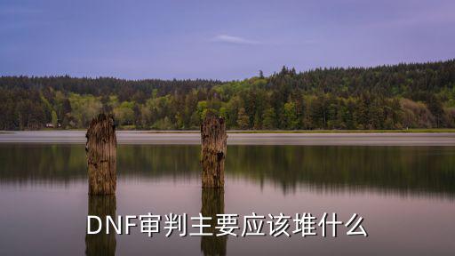 DNF审判主要应该堆什么