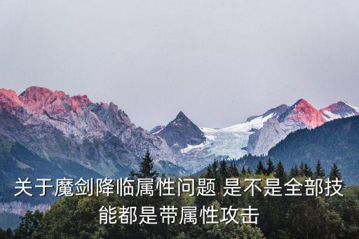 关于魔剑降临属性问题 是不是全部技能都是带属性攻击