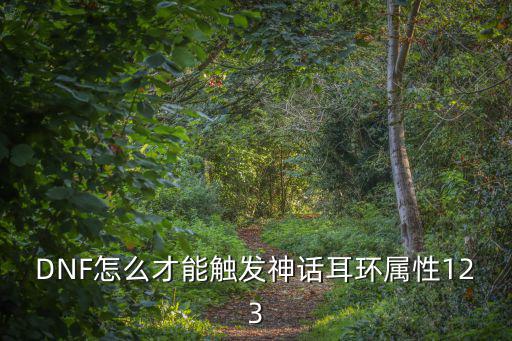 DNF怎么才能触发神话耳环属性123