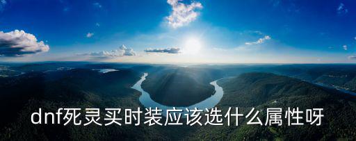 dnf死灵增幅什么属性，dnf死灵增幅智力还是力量好