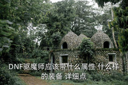 DNF驱魔师应该带什么属性 什么样的装备 详细点