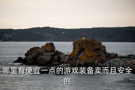 在哪里卖游戏装备便宜又好，哪个游戏装备交易平台靠谱