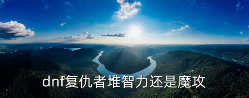 dnf复仇者堆智力还是魔攻