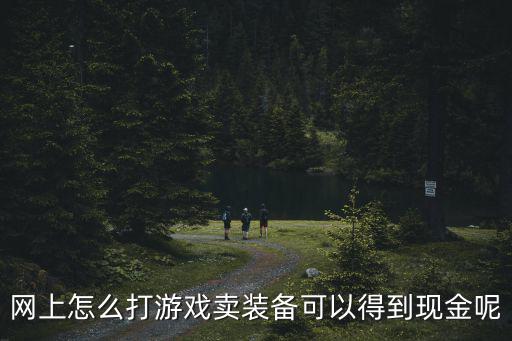 网上怎么打游戏卖装备可以得到现金呢