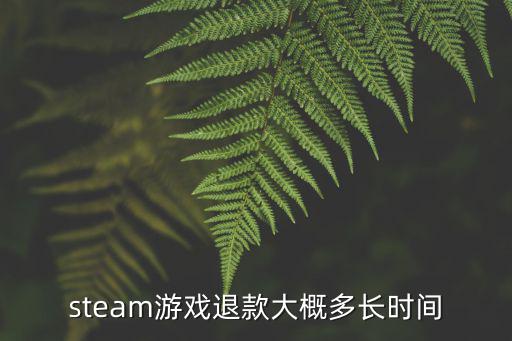 买游戏装备退款要多久，steam游戏退款大概多长时间