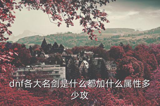 dnf各大名剑是什么都加什么属性多少攻