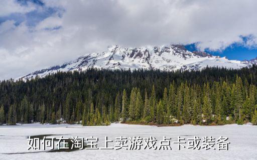 淘宝怎么交易游戏装备，如何在淘宝上卖游戏点卡或装备