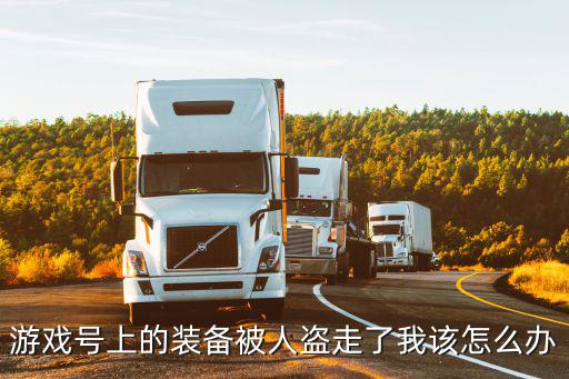 游戏号上的装备被人盗走了我该怎么办