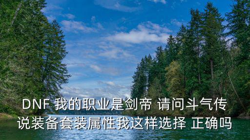 dnf剑帝打什么属性，dnf女鬼剑剑帝拿什么属性