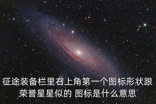 征途装备栏里右上角第一个图标形状跟荣誉星星似的 图标是什么意思