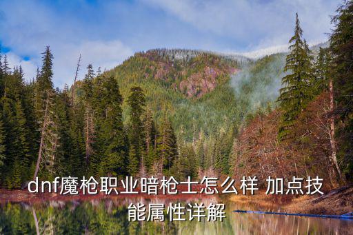 dnf魔枪职业暗枪士怎么样 加点技能属性详解