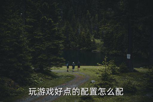 玩游戏好点的配置怎么配