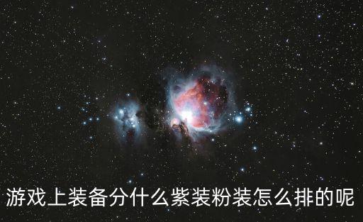 游戏上装备分什么紫装粉装怎么排的呢