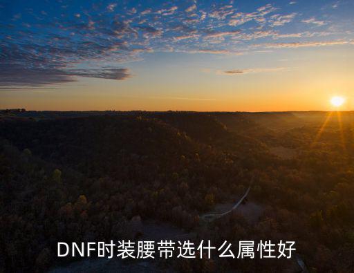 DNF时装腰带选什么属性好