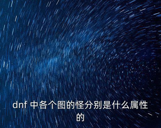 dnf 中各个图的怪分别是什么属性的