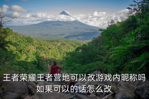 王者荣耀王者营地可以改游戏内昵称吗如果可以的话怎么改