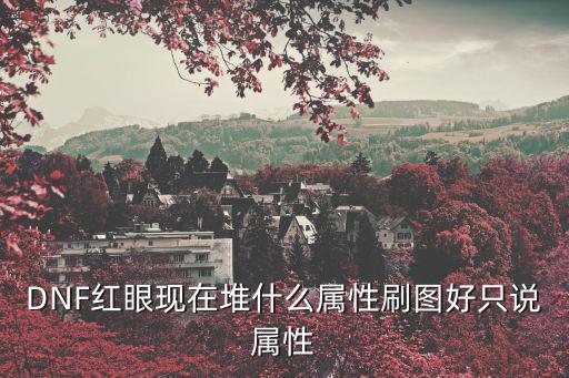 DNF红眼现在堆什么属性刷图好只说属性