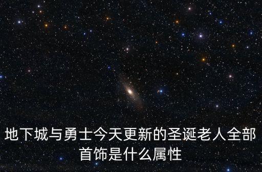 dnf圣诞套选什么属性，地下城与勇士今天更新的圣诞老人全部首饰是什么属性