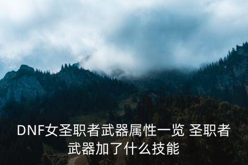 DNF女圣职者武器属性一览 圣职者武器加了什么技能