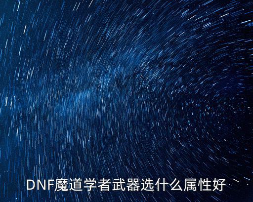 DNF魔道学者武器选什么属性好