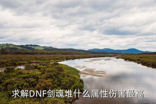 求解DNF剑魂堆什么属性伤害最高
