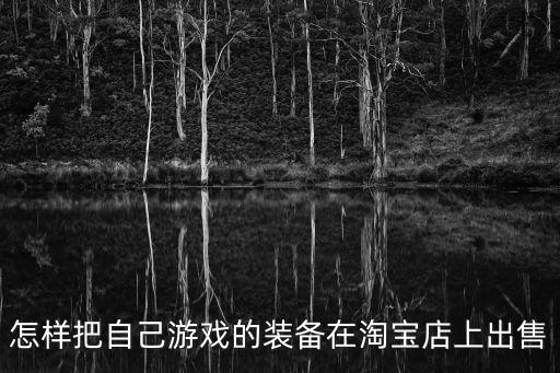 怎样把自己游戏的装备在淘宝店上出售