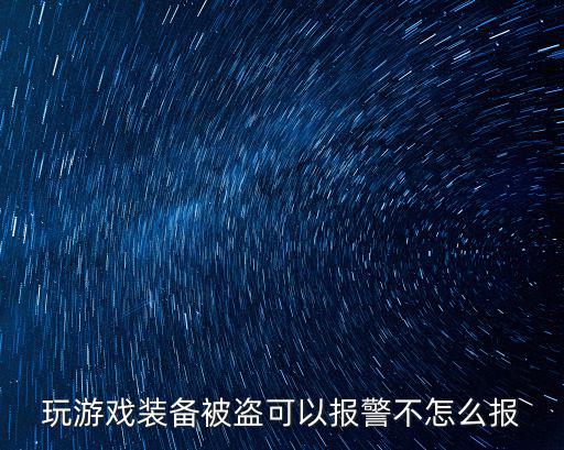 玩游戏装备被盗可以报警不怎么报