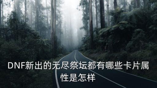 DNF新出的无尽祭坛都有哪些卡片属性是怎样