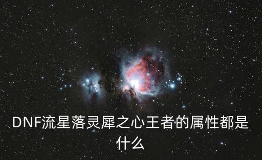 DNF流星落灵犀之心王者的属性都是什么