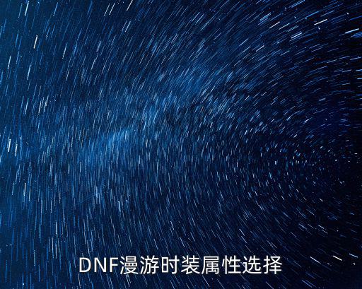 dnf漫游鞋子要什么属性，DNF男漫游鞋子装扮选什么属性