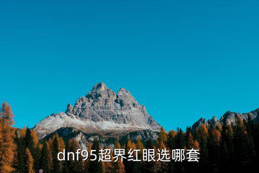 dnf超界什么套装属性，dnf95超界红眼选哪套