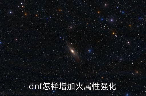 dnf怎样增加火属性强化