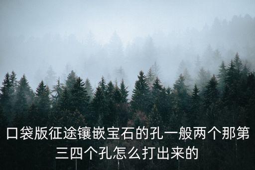 口袋版征途镶嵌宝石的孔一般两个那第三四个孔怎么打出来的