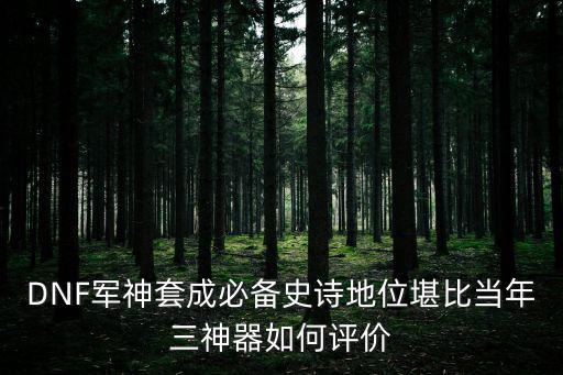 DNF军神套成必备史诗地位堪比当年三神器如何评价
