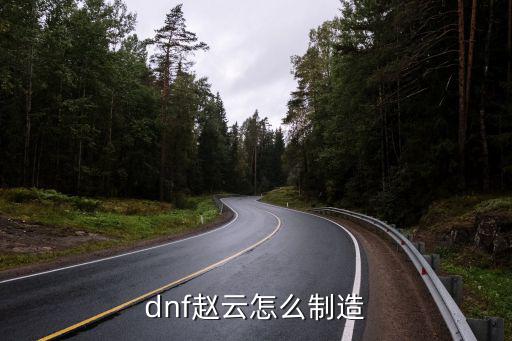 dnf赵云怎么制造