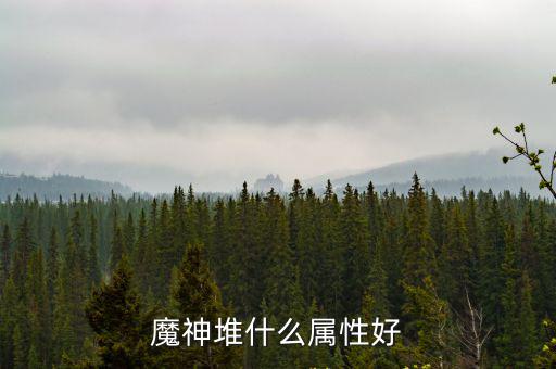 魔神堆什么属性好