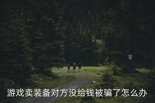 被骗游戏装备了怎么办，网络上买游戏装备被骗了钱可以找回来吗