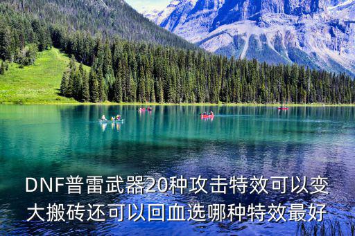 DNF普雷武器20种攻击特效可以变大搬砖还可以回血选哪种特效最好