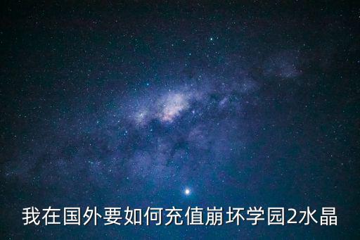 我在国外要如何充值崩坏学园2水晶