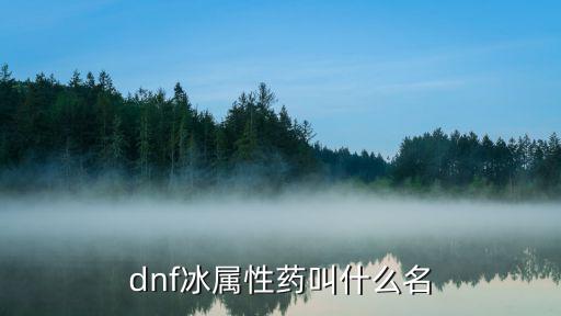 dnf什么药加冰属性，dnf什么药水是冰属性