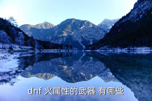 dnf什么匕首是火属性，地下城里的鬼剑士有什么武器是火属性攻击的