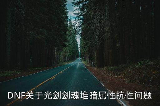 DNF关于光剑剑魂堆暗属性抗性问题
