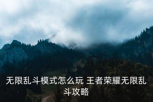 无限乱斗模式怎么玩 王者荣耀无限乱斗攻略