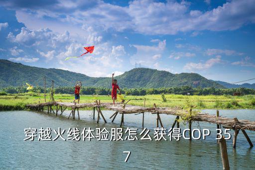 穿越火线体验服怎么获得COP 357