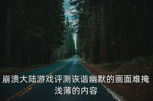 崩溃大陆游戏评测诙谐幽默的画面难掩浅薄的内容