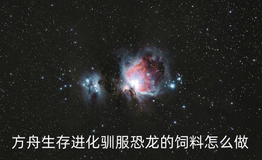 方舟生存进化驯服恐龙的饲料怎么做